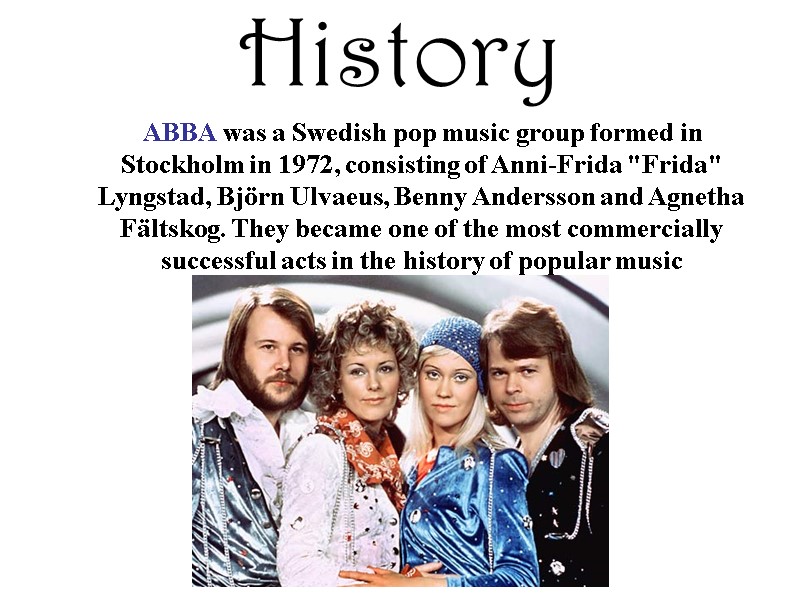History       ABBA was a Swedish pop music group